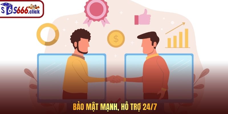 Bảo mật mạnh, hỗ trợ 24/7