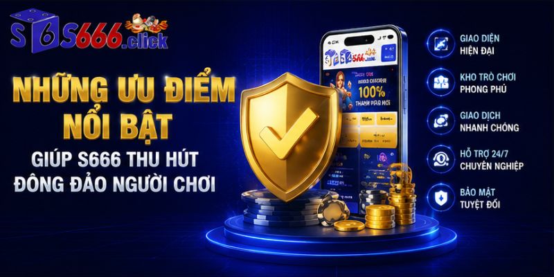 Những ưu điểm nổi bật giúp S666 thu hút đông đảo người chơi